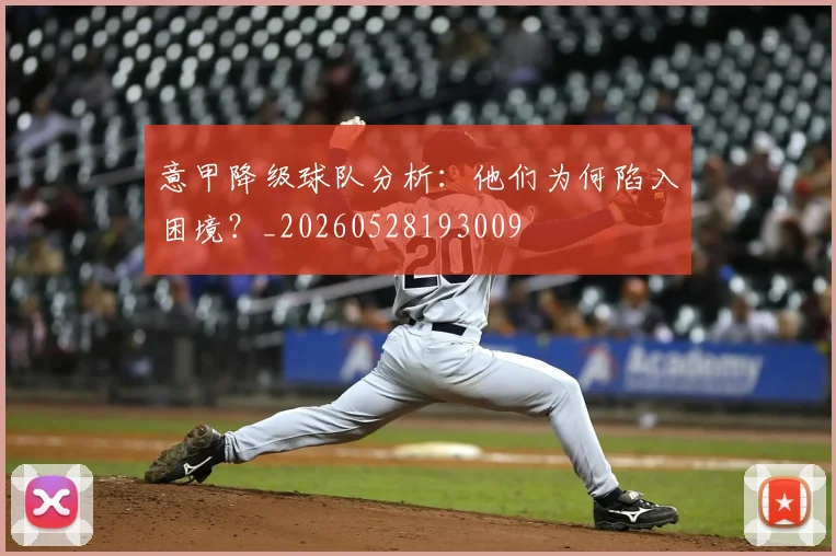 意甲降级球队分析：他们为何陷入困境？_20260528193009