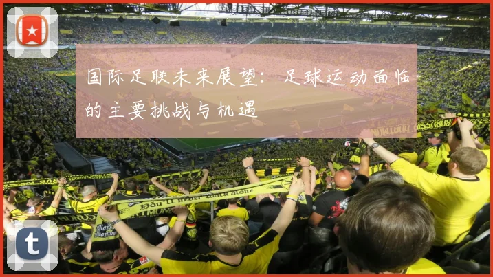 国际足联未来展望:足球运动面临的主要挑战与机遇