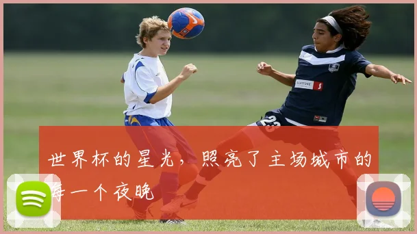 世界杯的星光，照亮了主场城市的每一个夜晚