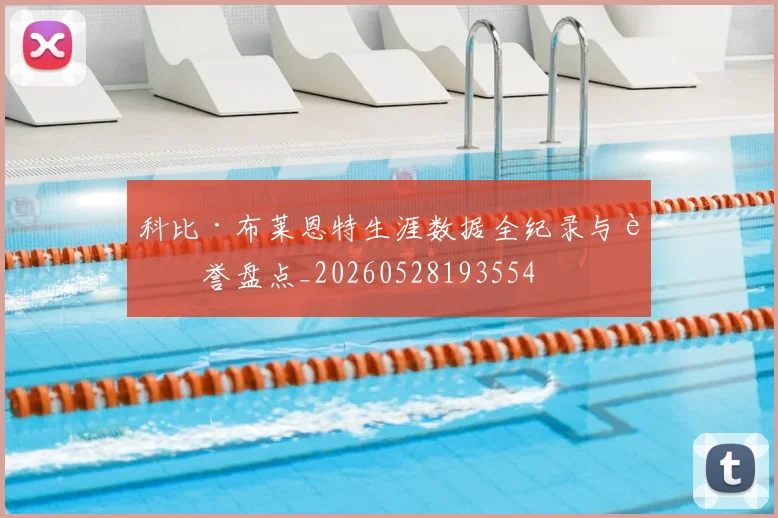 科比·布莱恩特生涯数据全纪录与荣誉盘点_20260528193554