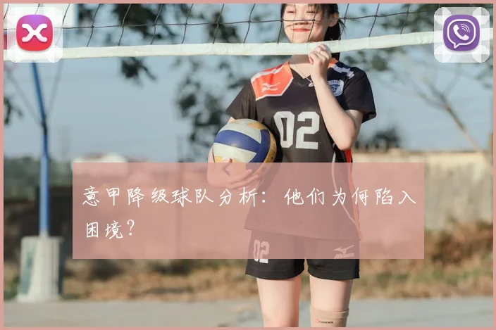 意甲降级球队分析：他们为何陷入困境？