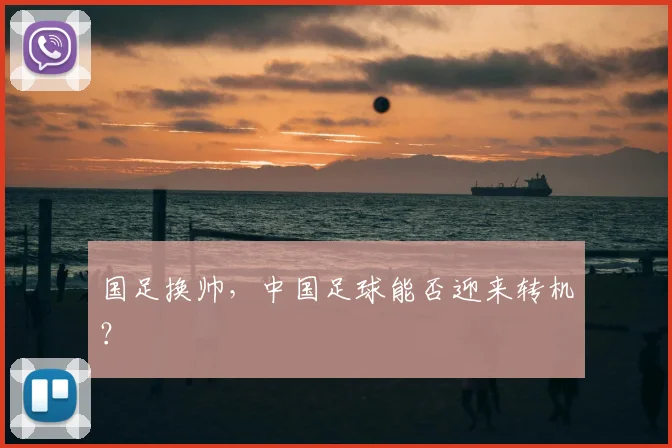 国足换帅，中国足球能否迎来转机？
